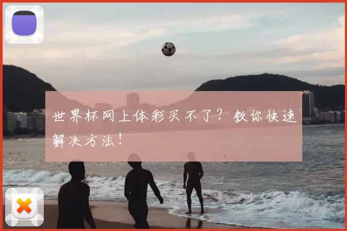 世界杯网上体彩买不了？教你快速解决方法！