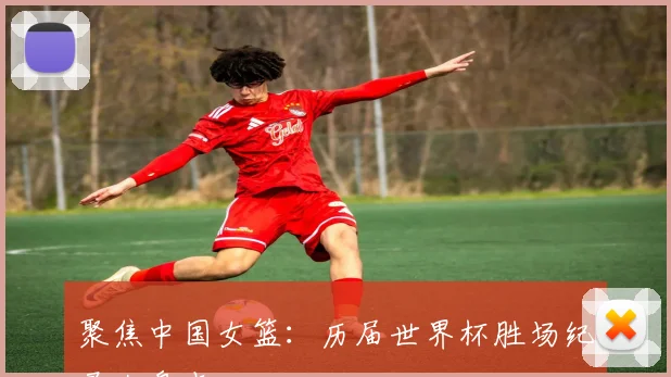 聚焦中国女篮：历届世界杯胜场纪录大盘点