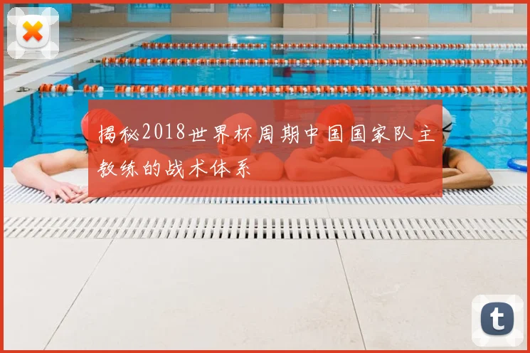 揭秘2018世界杯周期中国国家队主教练的战术体系
