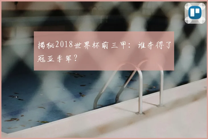 揭秘2018世界杯前三甲：谁夺得了冠亚季军？
